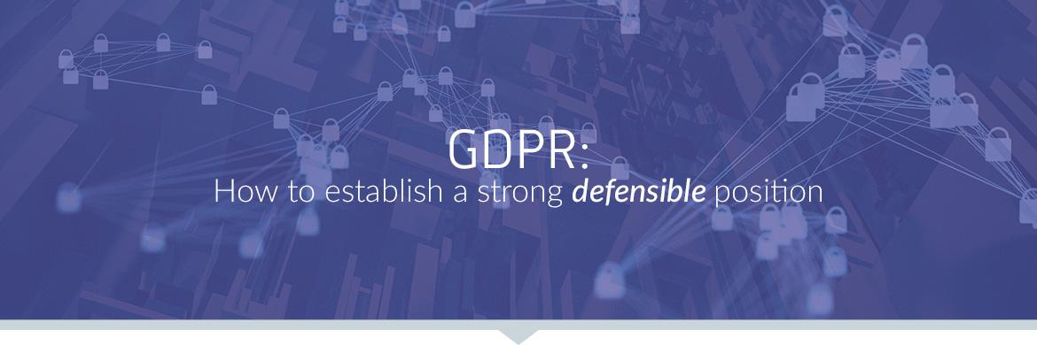 GDPR: How to establish a strong defensible position